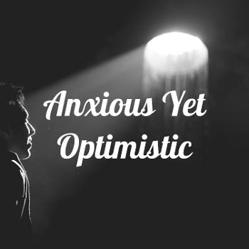 Anxious Yet Optimistic