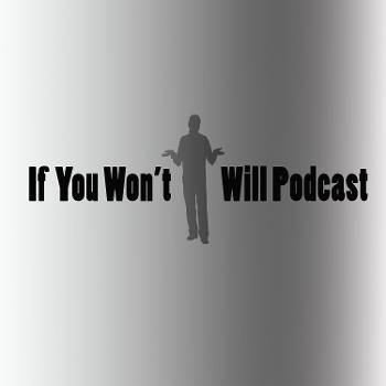 If You Won't, I Will Podcast