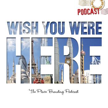 Wish You Were Here - Place Branding Podcast