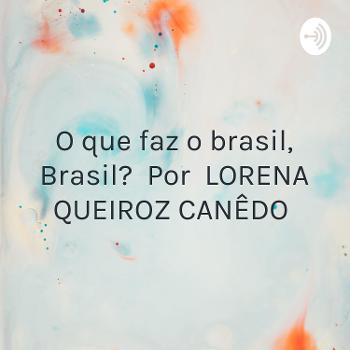 O que faz o brasil, Brasil? Por LORENA QUEIROZ CANÊDO