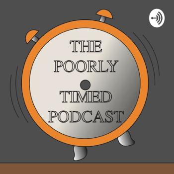 The Poorly Timed Podcast