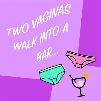 Two Vaginas Walk Into a Bar..