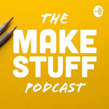 The Make Stuff Podcast