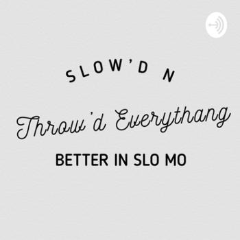 Slow’d n Throw’d Everythang’s Better in Slo - Mo