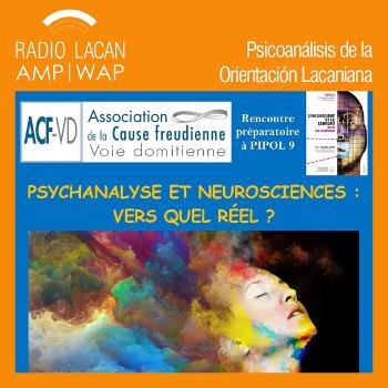 RadioLacan.com | "Hacia PIPOL 9 El inconsciente y el cerebro, nada en común". ACF-Voie domitienne - "Psicoanálisis y Neurociencias: ¿hacia qué real?"