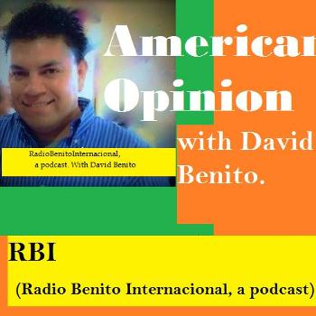American Opinion with David Benito RBI (Radio Benito Internacional a podcast)