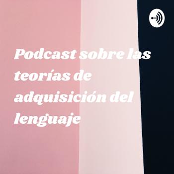 Podcast sobre las teorías de adquisición del lenguaje