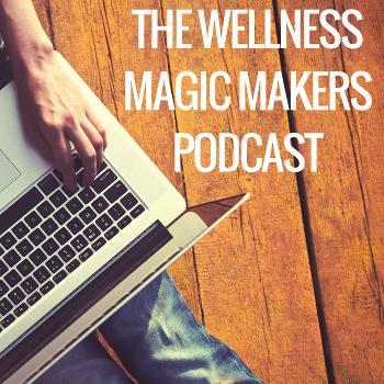 The Wellness Magic Makers Podcast: Online Visibility + Marketing | Wellness Entrepreneurs | Woo Woo Magic