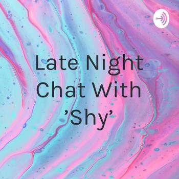 Late Night Chat With 'Shy'