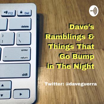 Dave’s Ramblings & Things That Go Bump In The Night!