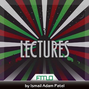 Lectures by Ismail Adam Patel