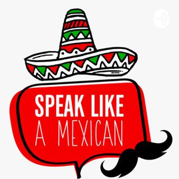 Speak Like a Mexican - Mexican Spanish Podcast