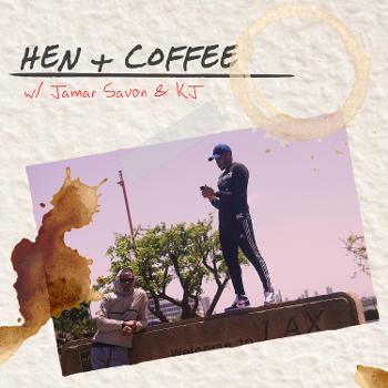 Hen + Coffee: w/ Jamar Savon & KJ