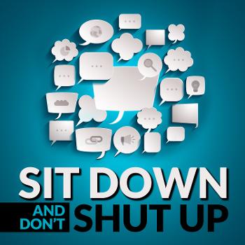 Sit down and DON'T shut up