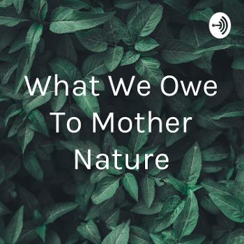 What We Owe To Mother Nature