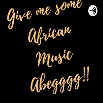 Give Me Some African Music Ah begggg!!!