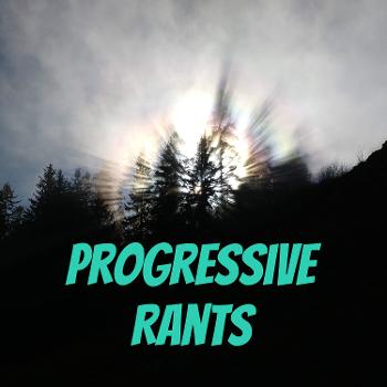 Progressive Rants
