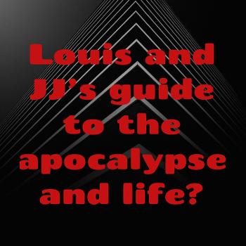 Louis and JJ's guide to the apocalypse and life?™