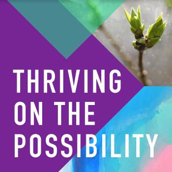 Thriving on the Possibility