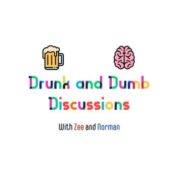 Drunk & Dumb Discussions with Zee and Norman