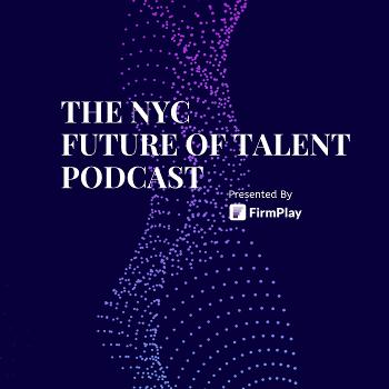 NYC Future of Talent Podcast Presented by FirmPlay