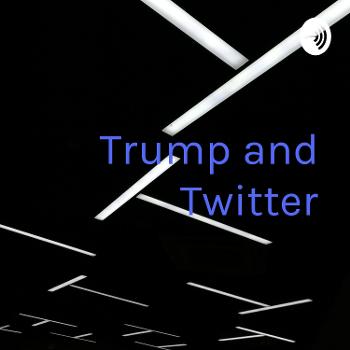 Trump and Twitter: The Toxic Duo