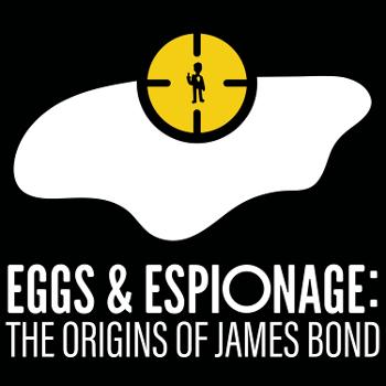 Eggs and Espionage: The Origins of James Bond