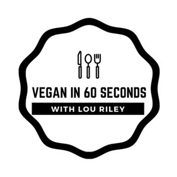 Go Vegan In 60 Seconds with Lou Riley