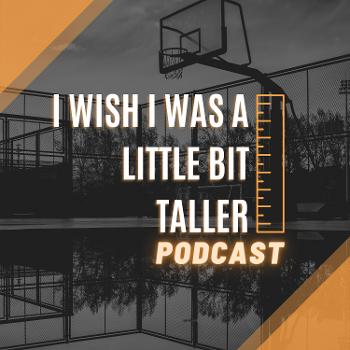 I Wish I Was A Little Bit Taller Podcast