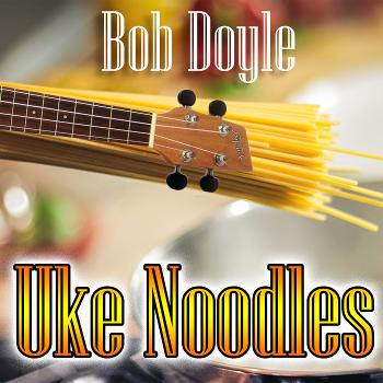 Uke Noodles with Bob Doyle