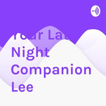 Your Late Night Companion Lee