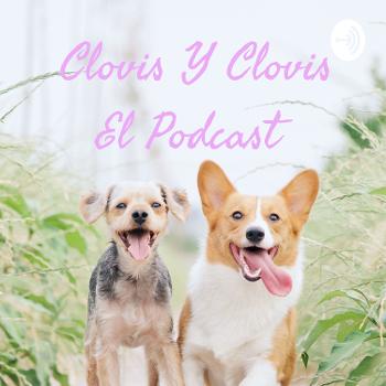 Clovis Y Clovis El Podcast