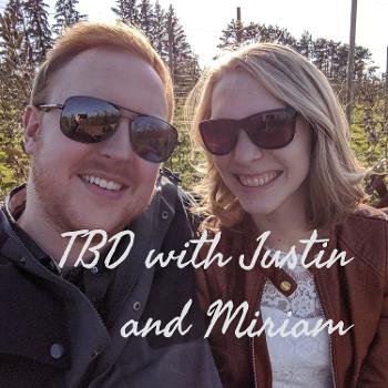 TBD with Justin and Miriam