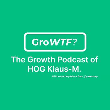GroWTF? - growth podcast of HOG Klaus-M.