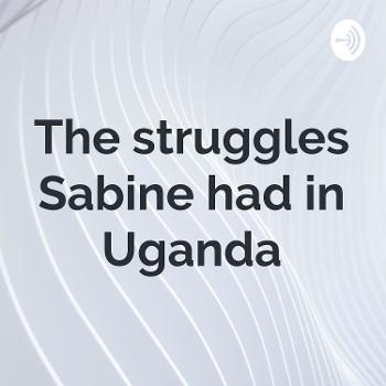 The struggles Sabine had in Uganda