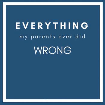 Everything My Parents Ever Did Wrong