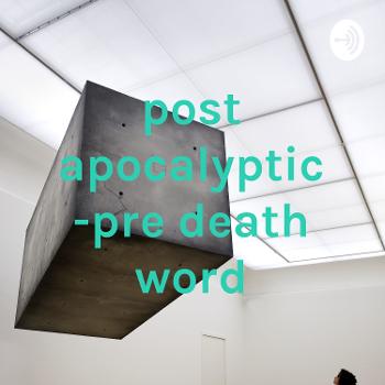 post apocalyptic -pre death word