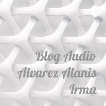 Blog Audio Alvarez Alanis Irma