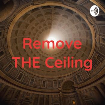 Remove THE Ceiling