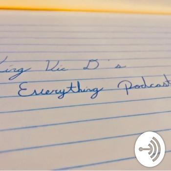 King Vic D’s Everything Podcast