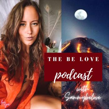 The Be Love Podcast - with Sammybelove