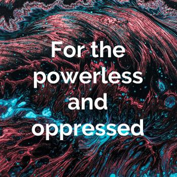 For the powerless and oppressed