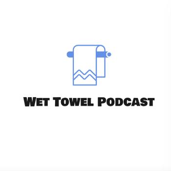 The Wet Towel Podcast