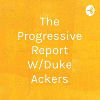 The Progressive Report W/Duke Ackers