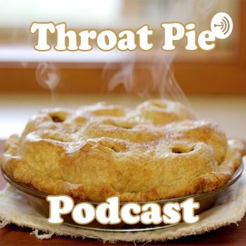 Throat Pie Podcast