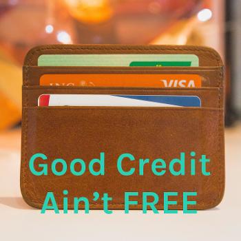 Good Credit Ain't FREE
