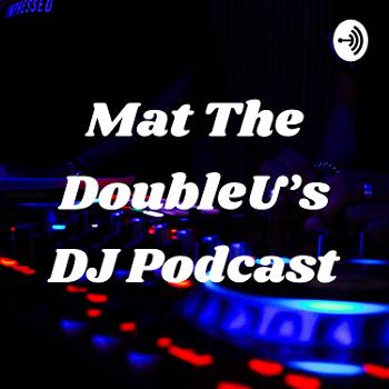 Mat The DoubleU's DJ Podcast
