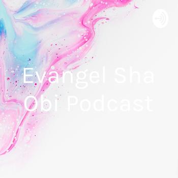 Evangel Sha Obi Podcast