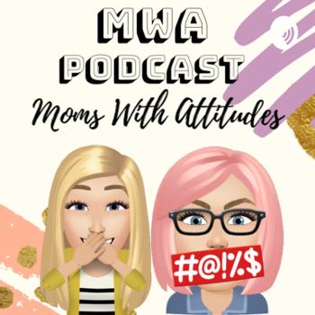 MWA- Moms with Attitudes