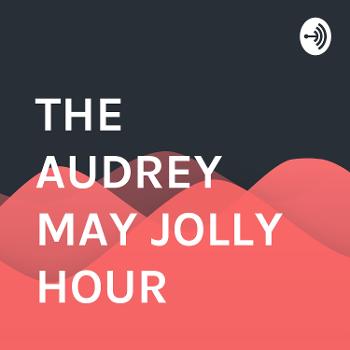 THE AUDREY MAY JOLLY HOUR